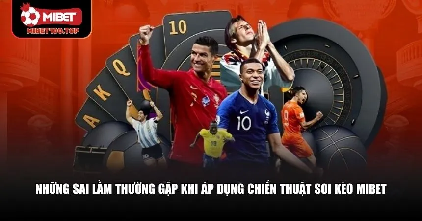 Những sai lầm thường gặp khi áp dụng chiến thuật soi kèo Mibet