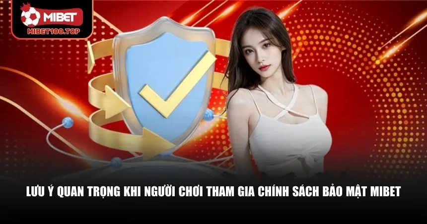 Lưu ý quan trọng khi người chơi tham gia chính sách bảo mật Mibet
