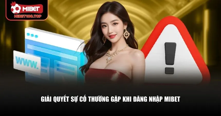 Giải quyết sự cố thường gặp khi đăng nhập Mibet