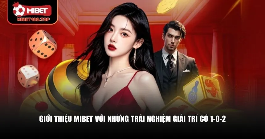 Giới thiệu Mibet với những trải nghiệm giải trí có 1-0-2