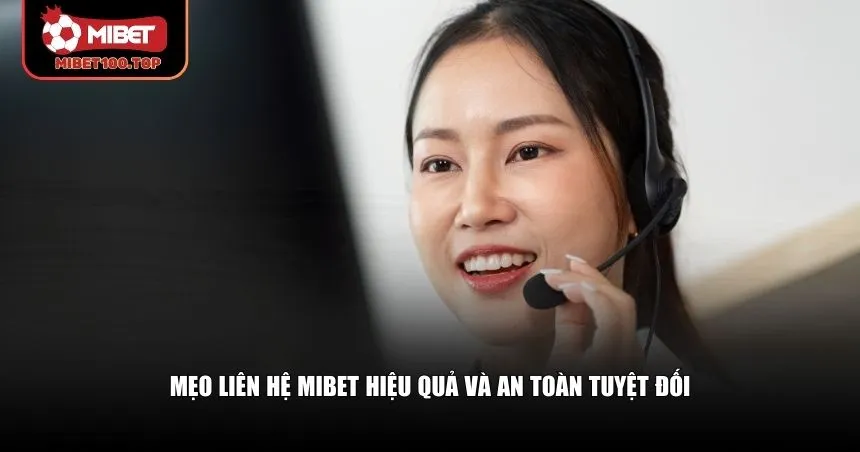 Một số mẹo để việc liên hệ Mibet trở nên nhanh chóng, an toàn hơn