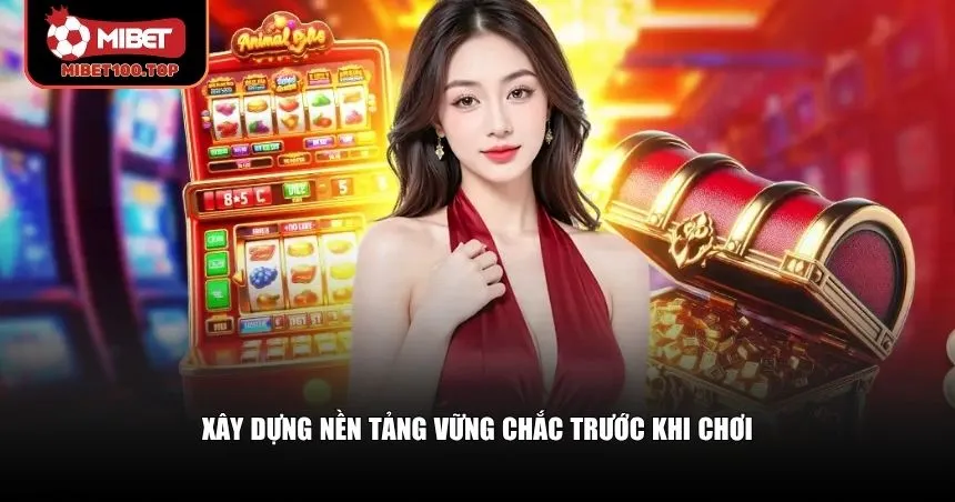 Xây dựng nền tảng vững chắc trước khi áp dụng mẹo chơi hiệu quả trên Mibet