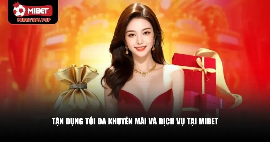 Tận dụng tối đa khuyến mãi và dịch vụ tại Mibet
